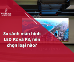 So sánh màn hình LED P2 và P3 – Nên chọn loại nào?