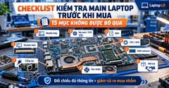 Checklist Kiểm Tra Main Laptop Trước Khi Mua: 15 Mục Không Được Bỏ Qua