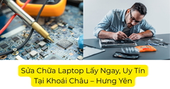 Sửa Chữa Laptop Lấy Ngay, Uy Tín Tại Khoái Châu – Hưng Yên