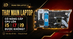 Thay Main Laptop Có Nâng Cấp CPU Lên i5, i7, i9 Được Không?