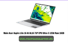 Main Acer Aspire Lite 16 AI AL16 71P CPU Ultra 5 125H Ram 16GB