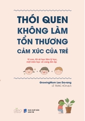 Thói Quen Không Làm Tổn Thương Cảm Xúc Của Trẻ