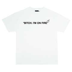 DVSL TEE BITCH IM ON FIRE - WHITE