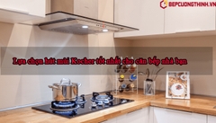 Lựa chọn hút mùi Kocher tốt nhất cho căn bếp nhà bạn