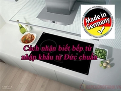 Cách nhận biết bếp từ nhập khẩu từ Đức chuẩn
