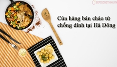 Cửa hàng bán chảo từ chống dính tại Hà Đông