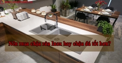 Nên mua chậu rửa Inox hay chậu đá tốt hơn?