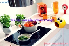 Có nên mua bếp từ Cata không ?