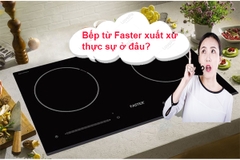 Bếp từ Faster xuất xứ thực sự là ở đâu ?