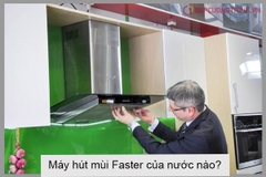 Máy hút mùi Faster của nước nào.