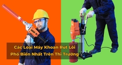 Các Loại Máy Khoan Rút Lõi Phổ Biến Nhất Trên Thị Trường