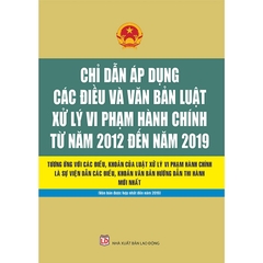 CHỈ DẪN ÁP DỤNG CÁC ĐIỀU VÀ VĂN BẢN LUẬT XỬ LÝ VI PHẠM HÀNH CHÍNH TỪ NĂM 2012 ĐẾN NĂM 2019