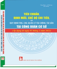 Sách Tiêu chuẩn, định mức chế độ chi tiêu và quy định thu, chi, quản lý tài chính, tài sản tại công đoàn cơ sở