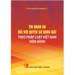 Sách - Thi hành án đối với quyền sử dụng đất theo pháp luật Việt Nam hiện hành