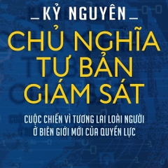 Sách - Kỷ Nguyên Chủ Nghĩa Tư Bản Giám Sát Cuộc Chiến Vì Tương Lai Loài Người Ở Biên Giới Mới Của Quyền Lực