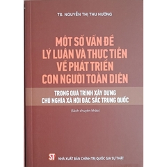 Sách - Một số vấn đề lý luận và thực tiễn về phát triển con người toàn diện trong quá trình xây dựng Chủ nghĩa xã hội