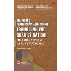 Sách - Giải quyết tranh chấp hành chính trong lĩnh vực quản lý đất đai - Phát hiện vi phạm và xử lý vướng mắc.