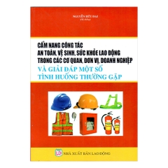 Sách - Cẩm Nang Công Tác An Toàn, Vệ Sinh, Sức Khỏe Lao Động Trong Các Cơ Quan, Đơn Vị, Doanh Nghiệp
