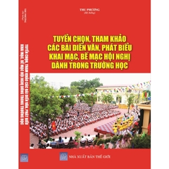 Sách - Tuyển Chọn, Tham Khảo Các Bài Diễn Văn, Phát Biểu Khai Mạc, Bế Mạc Hội Nghị Dùng Trong Trường Học