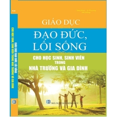 Sách - Giáo Dục Đạo Đức, Lối Sống Cho Học Sinh, Sinh Viên Trong Nhà Trường Và Gia Đình