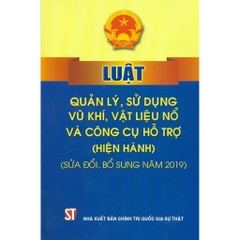Sách - Luật Quản Lý, Sử Dụng Vũ Khí, Vật Liệu Nổ Và Công Cụ Hỗ Trợ - Hiện Hành (Sửa Đổi, Bổ Sung Năm 2019)
