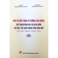 Sách - Bảo Vệ Nền Tảng Tư Tưởng Của Đảng, Đấu Tranh Phản Bác Các Quan Điểm Sai Trái, Thù Địch Trong Tình Hình Mới...