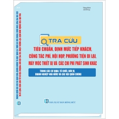 Sách - Tra Cứu Tiêu Chuẩn, Định Mức Chi Tiêu Nội Bộ, Tiếp Khách, Công Tác Phí, Hội Họp, Phương Tiện Đi Lại, Máy Móc...