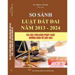 Sách - So Sánh Luật Đất Đai Năm 2013 - 2024 Và Các Văn Bản Pháp Luật Hướng Dẫn Về Đất Đai