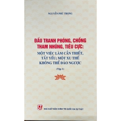 Sách - Đấu Tranh Phòng, Chống Tham Nhũng, Tiêu Cực: Một Việc Làm Cần Thiết, Tất Yếu; Một Xu Thế Không Thể Đảo Ngược