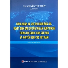 Sách - Công Nhận Và Cho Thi Hành Bản Án, Quyết Định Dân Sự Của Tòa Án Nước Ngoài Trong Bối Cảnh Toàn Cầu Hóa...