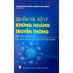 Sách  Quản Trị, Xử Lý Khủng Hoảng Truyền Thông - Bài Học Quốc Tế Và Vấn Đề Rút Ra Đối Với Việt Nam