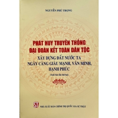 Sách - Phát huy truyền thống đại đoàn kết toàn dân tộc, xây dựng đất nước ta ngày càng giàu mạnh, văn minh, hạnh phúc