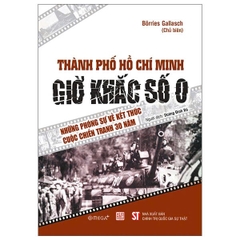 Sách Thành Phố Hồ Chí Minh - Giờ Khắc Số 0 - Những Phóng Sự Về Kết Thúc Cuộc Chiến Tranh 30 Năm