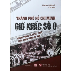 Sách Thành Phố Hồ Chí Minh - Giờ Khắc Số 0 - Những Phóng Sự Về Kết Thúc Cuộc Chiến Tranh 30 Năm