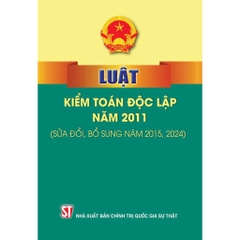 Sách - Luật Kiểm Toán Độc Lập Năm 2011 (Sửa Đổi, Bổ Sung Năm 2015, 2024)