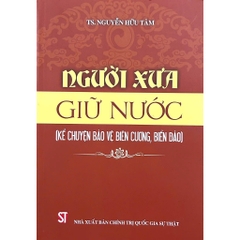 Sách - Người xưa Giữ Nước (Kể Chuyện Bảo Vệ Biên Cương, Biển Đảo)