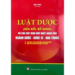 Sách - Luật Dược (Sửa Đổi, Bổ Sung) Và Các Quy Định Mới Nhất Dành Cho Ngành Dược - Dược Sĩ - Nhà Thuốc