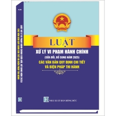 Sách Luật Xử Lý Vi Phạm Hành Chính (Sửa Đổi, Bổ Sung Năm 2025) - Các Văn Bản Quy Định Chi Tiết Và Biện Pháp Thi Hành
