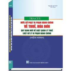 Sách Tra Cứu Mức Xử Phạt Vi Phạm Hành Chính Về Thuế, Hóa Đơn - Quy Định Mới Về Luật Quản Lý Thuế...
