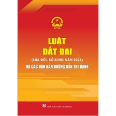 Sách - Luật Đất Đai (Sửa Đổi, Bổ Sung Năm 2025) Và Các Văn Bản Hướng Dẫn Thi Hành
