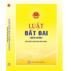 Sách - Luật Đất Đai (Hiện Hành) (Sửa Đổi, Bổ Sung Năm 2024)