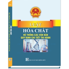 Sách Luật Hóa Chất - Hệ Thống Các Văn Bản Quy Định Chi Tiết Thi Hành