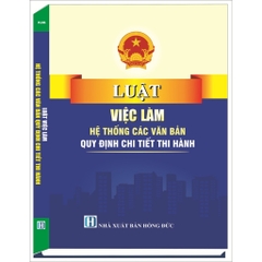 Sách Luật Việc Làm - Hệ Thống Văn Bản Quy Định Chi Tiết Thi Hành