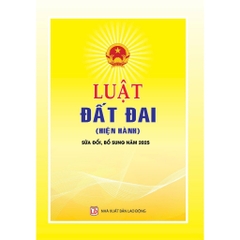 Sách - Luật Đất Đai (Hiện Hành) (Sửa Đổi, Bổ Sung Năm 2025)