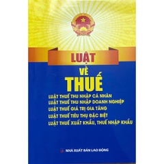 Sách - Luật Về Thuế: Luật Thuế Thu Nhập Cá Nhân, Luật Thuế TNDN, Luật Thuế GTGT, Luật Thuế TTĐB, Luật Thuế XK, Thuế NK