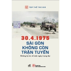 Sách 30.4.1975 Sài Gòn không còn trận tuyến - Những ký ức về một ngày trọng đại