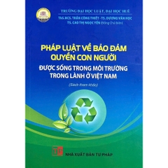 Sách - Pháp Luật Về Bảo Đảm Quyền Con Người Được Sống Trong Môi Trường Trong Lành Ở Việt Nam