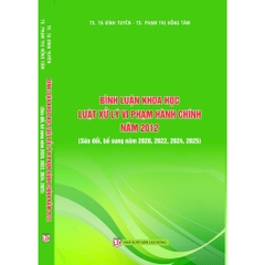 Sách - Bình Luận Khoa Học Luật Xử Lý Vi Phạm Hành Chính Năm 2012 (Sửa Đổi, Bổ Sung Năm 2020, 2022, 2024, 2025)