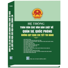 Sách - Hệ Thống Toàn Văn Các Văn Bản Luật Về Quân Sự, Quốc Phòng - Những Quy Định Chi Tiết Thi Hành