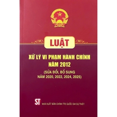 Sách - Luật Xử Lý Vi Phạm Hành Chính Năm 2012 (Sửa Đổi, Bổ Sung Năm 2020, 2022, 2024, 2025)